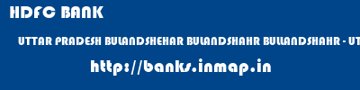 HDFC BANK  UTTAR PRADESH BULANDSHEHAR BULANDSHAHR BULLANDSHAHR - UTTAR PRADESH  banks information 